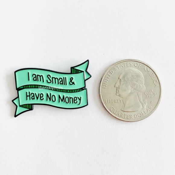 8/$40 I Am Small & Have No Money Enamel Pin - Picture 2 of 6